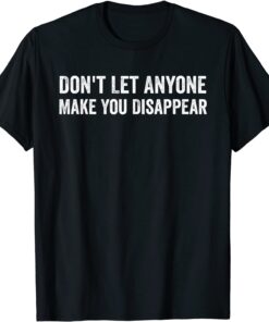 Don't Let Anyone Make You Disappear Tee Shirt