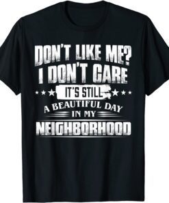 Don’t Like Me I Don’t Care It’s Still A Beautiful Day In My Tee Shirt