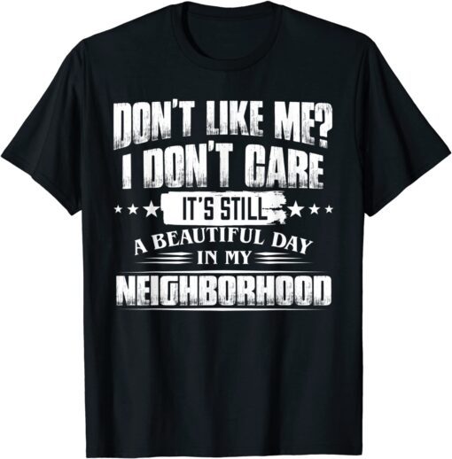 Don’t Like Me I Don’t Care It’s Still A Beautiful Day In My Tee Shirt