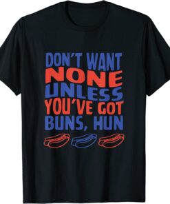 Don't Want None Unless You've Got Buns Hun Tee Shirt