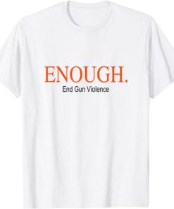 Enough End Gun Violence Awareness Day Anti Gun Tee Shirt