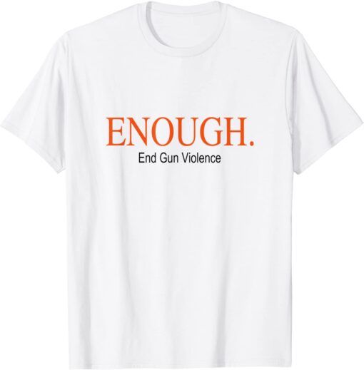 Enough End Gun Violence Awareness Day Anti Gun Tee Shirt