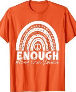 Enough End Gun Violence Awareness Day Wear Orange Rainbow Tee Shirt
