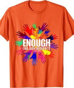 Enough End Gun Violence Awareness Day Wear Orange Uvalde Texas Tee Shirt