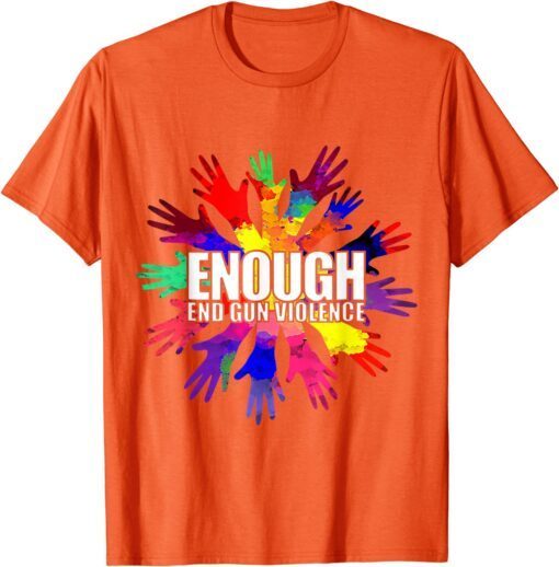 Enough End Gun Violence Awareness Day Wear Orange Uvalde Texas Tee Shirt