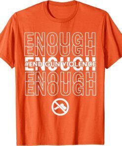 Enough End Gun Violence No Gun Awareness Day Wear Orange Uvalde Texas Tee Shirt