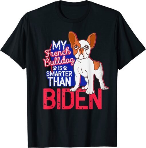 FRENCH BULLDOG My Dog Is Smarter Than Your President Biden Tee Shirt
