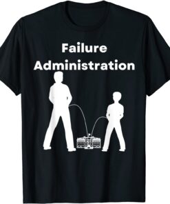 Failure Administration, Joe Biden Is A Total Failure Politic Tee Shirt