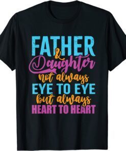 Father & Daughter not always eye to eye but always heart to Tee Shirt