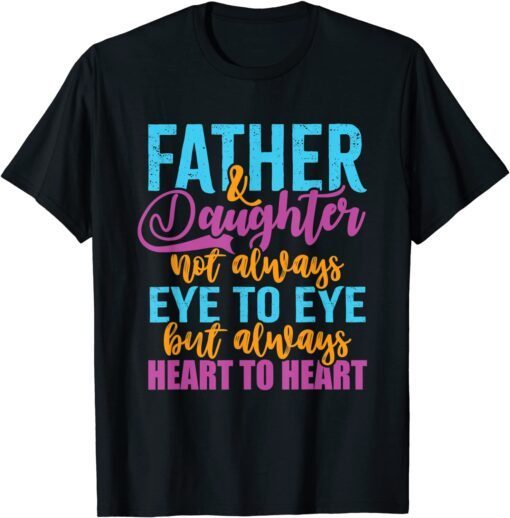 Father & Daughter not always eye to eye but always heart to Tee Shirt