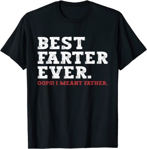 Father's Day, Best Farter Ever Oops I Meant Father 2022 Shirt