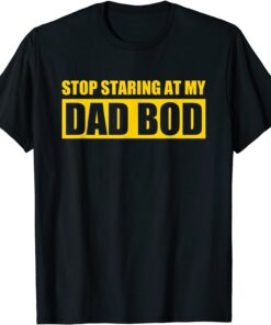 Father's Day Stop Staring At My Dad Bod Tee Shirt