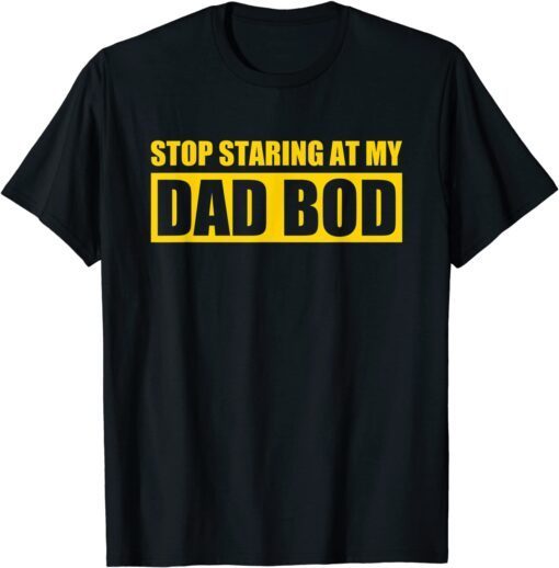 Father's Day Stop Staring At My Dad Bod Tee Shirt