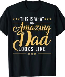 Fathers Day This is What an Amazing Dad Looks Like Tee Shirt