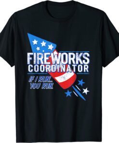 Fireworks Coordinator If I Run You Run Usa Flag 4th Of July Tee Shirt