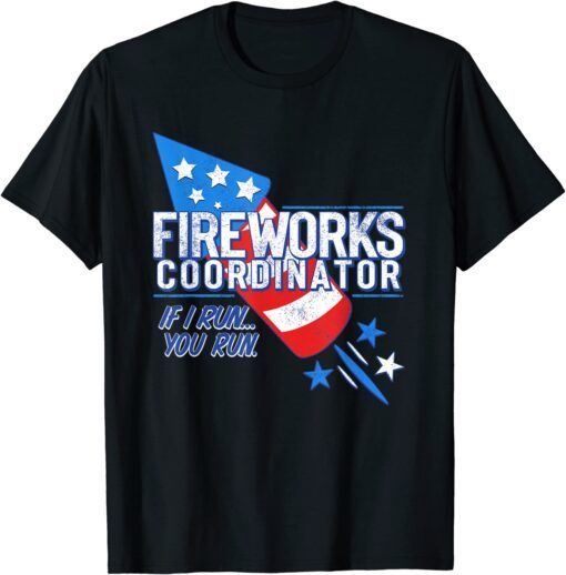 Fireworks Coordinator If I Run You Run Usa Flag 4th Of July Tee Shirt