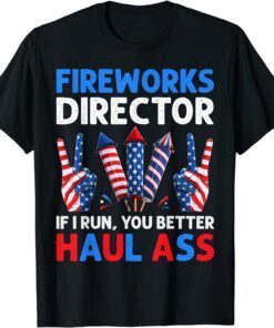 Fireworks Director If I Run You Better Haul Ass 4th Of July Tee Shirt