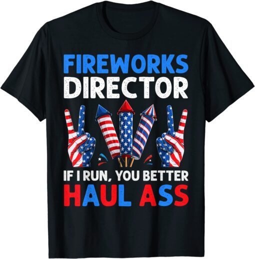 Fireworks Director If I Run You Better Haul Ass 4th Of July Tee Shirt