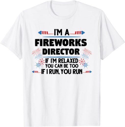 Fireworks Director If I'm relaxed 4th of July America Tee Shirt