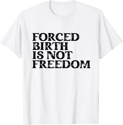 Forced Birth is not freedom Feminist Pro Choice Tee Shirt