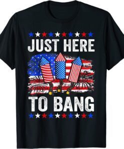 Fourth of July 4th of July Just Here To Bang Tee Shirt