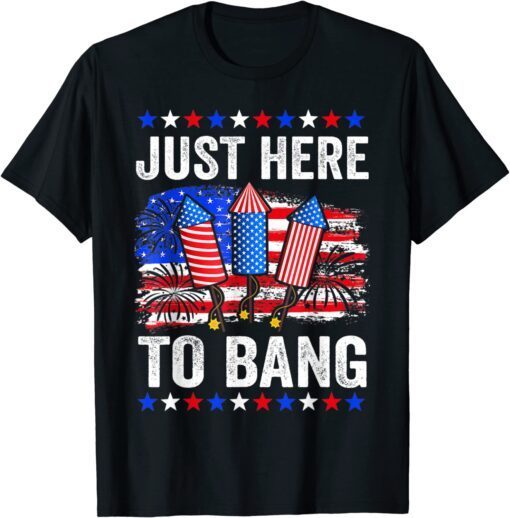 Fourth of July 4th of July Just Here To Bang Tee Shirt