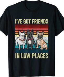 French Bulldog Dog i've got friends in low places Tee Shirt
