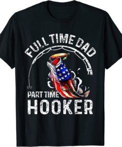 Full time Dad Part time Hooker Fishing Dad Tee Shirt