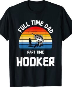 Full time Dad Part time Hooker Tee Shirt