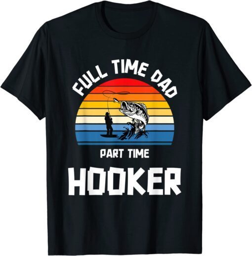 Full time Dad Part time Hooker Tee Shirt