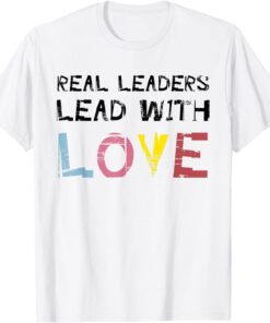 Real leaders lead with love Fathers Day Tee Shirt