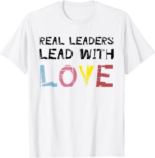 Real leaders lead with love Fathers Day Tee Shirt