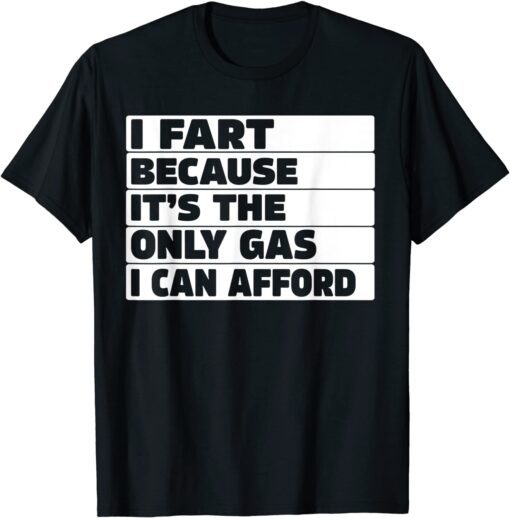 Gas Price I Fart Because it's Then Only Gas I Can Afford Tee Shirt