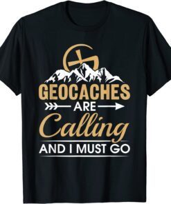 Geocaching Geocaches Are Calling And I Must Go, Geocacher Tee Shirt