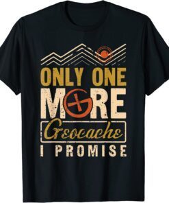Geocaching Only One More Geocache I Promise, Geocacher Tee Shirt