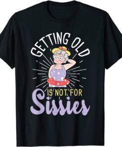 Getting Old Is Not For Sissies - Oldies Senior Citizen Aging 2022 Shirt