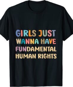 Girls Just Wanna Have Fundamental Human Rights Feminist Tee Shirt