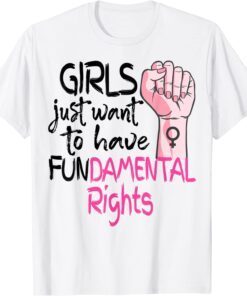 Girls Just Want To Have Fundamental Rights Feminist Tee Shirt