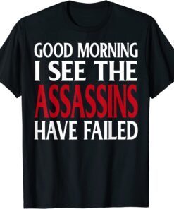 Good Morning I see the assassins have failed Tee Shirt