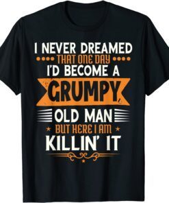 Grandpa Fathers day, i never dreamed i'd be a grumpy old man Tee Shirt