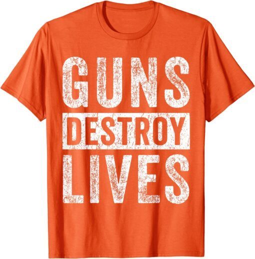 Guns Destroy Lives Wear Orange Enough End Gun Violence Tee Shirt