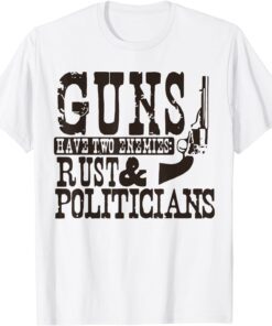 Guns Have Two Enemies Rust And Politicians T-Shirt