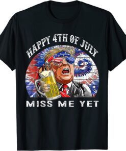 Happy 4th Of July Trump Miss Me Yet Trump 2024 America Flag Tee Shirt