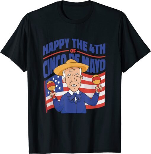 Happy The 4th of Cinco De Mayo Joe Biden 4th of July Tee Shirt