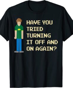 Have you tried turning it off and on again Tee Shirt