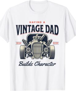 Having A Vintage Dad Builds Character for Fathers Day Tee Shirt