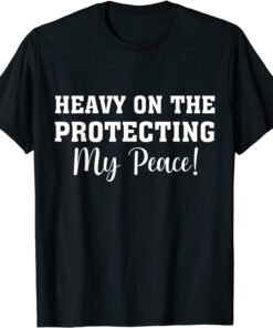 Heavy On The Protecting My Peace Tee Shirt