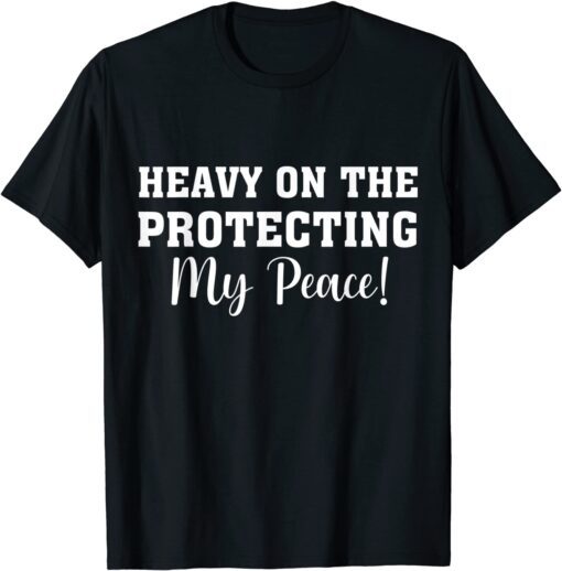 Heavy On The Protecting My Peace Tee Shirt