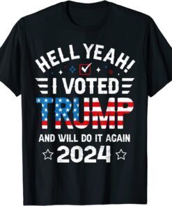 Hell Yeah I Voted Trump And Will Do It Again 2024 Tee Shirt
