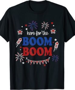 Here For The Boom Boom 4th of July Fireworks Independence Tee Shirt